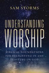  Understanding Worship: Biblical Foundations for Delighting in and Feasting on God 