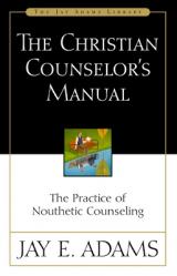  The Christian Counselor\'s Manual: The Practice of Nouthetic Counseling 