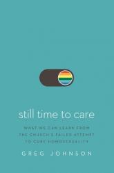  Still Time to Care: What We Can Learn from the Church\'s Failed Attempt to Cure Homosexuality 