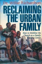  Reclaiming the Urban Family: How to Mobilize the Church as a Family Training Center 