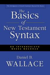  The Basics of New Testament Syntax: An Intermediate Greek Grammar 