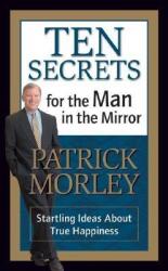  Ten Secrets for the Man in the Mirror - MM for MIM: Startling Ideas about True Happiness 