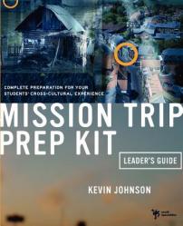  Mission Trip Prep Kit Leader\'s Guide: Complete Preparation for Your Students\' Cross-Cultural Experience 