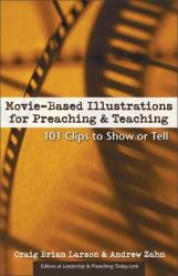  Movie-Based Illustrations for Preaching and Teaching: 101 Clips to Show or Tell 