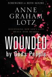  Wounded by God\'s People: Discovering How God\'s Love Heals Our Hearts 