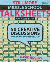  Still More Middle School Talksheets: 50 Creative Discussions for Your Youth Group 