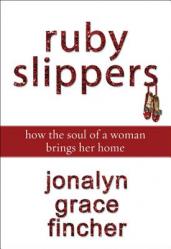  Ruby Slippers: How the Soul of a Woman Brings Her Home 