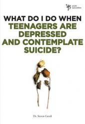  What Do I Do When Teenagers Are Depressed and Contemplate Suicide? 