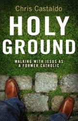  Holy Ground: Walking with Jesus as a Former Catholic 