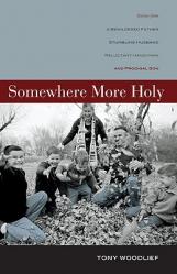  Somewhere More Holy: Stories from a Bewildered Father, Stumbling Husband, Reluctant Handyman, and Prodigal Son 