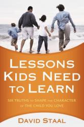  Lessons Kids Need to Learn: Six Truths to Shape the Character of the Child You Love 