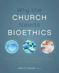  Why the Church Needs Bioethics: A Guide to Wise Engagement with Life\'s Challenges 