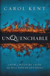  Unquenchable: Grow a Wildfire Faith that Will Endure Anything 