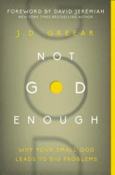  Not God Enough: Why Your Small God Leads to Big Problems 