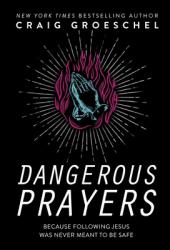  Dangerous Prayers: Because Following Jesus Was Never Meant to Be Safe 