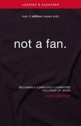  Not a Fan: Becoming a Completely Committed Follower of Jesus 