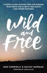  Wild and Free: A Hope-Filled Anthem for the Woman Who Feels She Is Both Too Much and Never Enough 