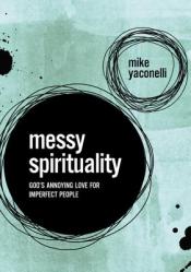 Messy Spirituality: God\'s Annoying Love for Imperfect People 