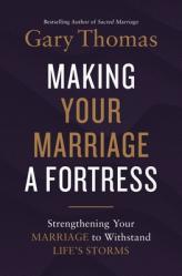  Making Your Marriage a Fortress: Strengthening Your Marriage to Withstand Life\'s Storms 