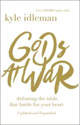  Gods at War: Defeating the Idols That Battle for Your Heart 