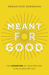  Meant for Good: The Adventure of Trusting God and His Plans for You 