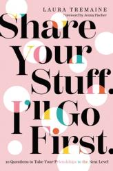  Share Your Stuff. I\'ll Go First.: 10 Questions to Take Your Friendships to the Next Level 