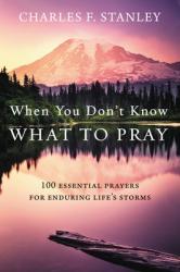  When You Don\'t Know What to Pray: 100 Essential Prayers for Enduring Life\'s Storms 