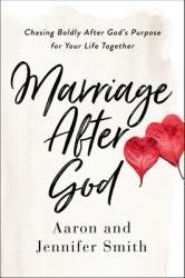  Marriage After God: Chasing Boldly After God\'s Purpose for Your Life Together 