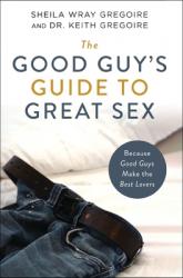  The Good Guy\'s Guide to Great Sex: Because Good Guys Make the Best Lovers 