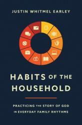  Habits of the Household: Practicing the Story of God in Everyday Family Rhythms 