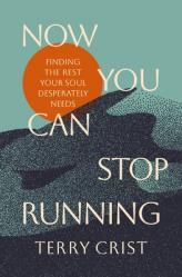  Now You Can Stop Running: Finding the Rest Your Soul Desperately Needs 