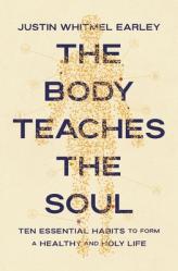  The Body Teaches the Soul: Ten Essential Habits to Form a Healthy and Holy Life 