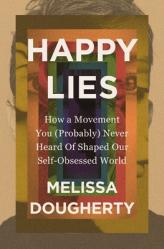  Happy Lies: How a Movement You (Probably) Never Heard of Shaped Our Self-Obsessed World 