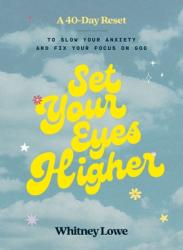  Set Your Eyes Higher: A 40-Day Reset to Slow Your Anxiety and Fix Your Focus on God (a Devotional) 