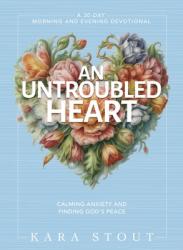  An Untroubled Heart: Calming Your Anxiety and Finding God\'s Peace 