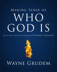  Making Sense of Who God Is: One of Seven Parts from Grudem\'s Systematic Theology 2 