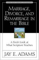  Marriage, Divorce, and Remarriage in the Bible: A Fresh Look at What Scripture Teaches 