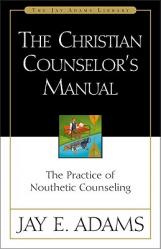  The Christian Counselor\'s Manual: The Practice of Nouthetic Counseling 