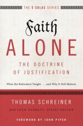  Faith Alone---The Doctrine of Justification: What the Reformers Taught...and Why It Still Matters 