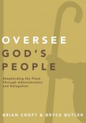  Oversee God\'s People: Shepherding the Flock Through Administration and Delegation 