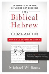  The Biblical Hebrew Companion for Bible Software Users: Grammatical Terms Explained for Exegesis 