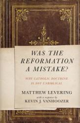  Was the Reformation a Mistake?: Why Catholic Doctrine Is Not Unbiblical 