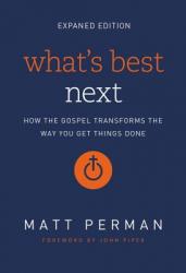  What\'s Best Next: How the Gospel Transforms the Way You Get Things Done 