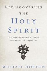  Rediscovering the Holy Spirit: God\'s Perfecting Presence in Creation, Redemption, and Everyday Life 