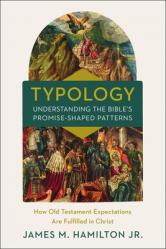  Typology-Understanding the Bible\'s Promise-Shaped Patterns: How Old Testament Expectations Are Fulfilled in Christ 