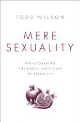  Mere Sexuality: Rediscovering the Christian Vision of Sexuality 