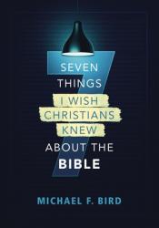  Seven Things I Wish Christians Knew about the Bible 