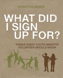  What Did I Sign Up For?: Things Every Youth Ministry Volunteer Should Know 