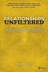  Relationships Unfiltered: Help for Youth Workers, Volunteers, and Parents on Creating Authentic Relationships 