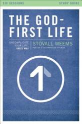  The God-First Life, Study Guide: Uncomplicate Your Life, God\'s Way 